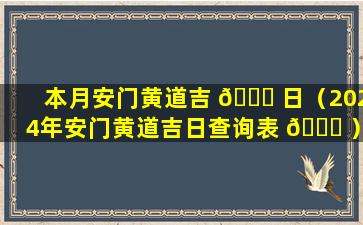 本月安门黄道吉 🐋 日（2024年安门黄道吉日查询表 🕊 ）